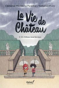 La vie de château Tome 3 : Un château sous les eaux - Madeleine-Perdrillat Clémence - H'Limi Nathaniel