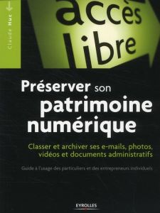 Préserver son patrimoine numérique. Classer et archiver ses e-mails, photos, vidéos, documents admin - Huc Claude - Banat-Berger Françoise