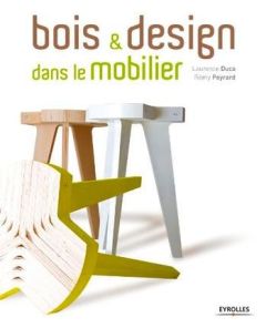 Bois & Design dans le mobilier - Peyrard Rémy - Duca Laurence