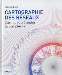 Cartographie des réseaux. L'art de représenter la complexité - Lima Manuel - Cukier Jérôme - Manovich Lev