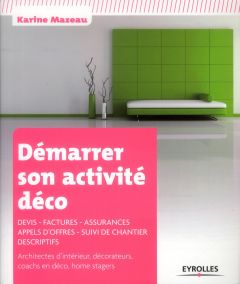 Démarrer son activité déco. Devis, factures, assurances, appels d'offres, suivi de chantier, descrip - Mazeau Karine