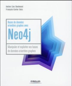 Bases de données orientées graphes avec Neo4j. Manipuler et exploiter vos bases de données orientées - Benhenni Amine Lies - Bois François-Xavier