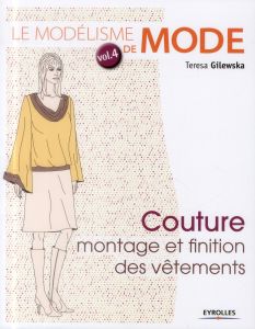 Le modélisme de mode. Tome 4, Couture : montage et finition des vêtements - Gilewska Teresa - Morin Emilie