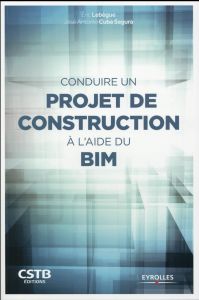 Conduire un projet de construction à l'aide du BIM - Lebègue Eric - Cuba Segura José Antonio