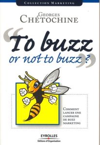 Tu buzz or not to buzz ? Comment lancer une campagne de buzz marketing - Chétochine Georges