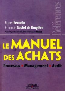 Le manuel des achats. Processus, Management, Audit - Perrotin Roger - Soulet de Brugière François - Pas