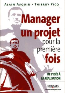 Manager un projet pour la première fois. De l'idée à la réalisation - Asquin Alain - Picq Thierry