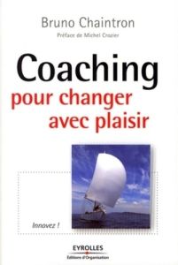 Coaching pour changer avec plaisir. Innovez ! - Chaintron Bruno - Crozier Michel