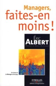 Managers, faites-en moins ! - Albert Eric - Olivennes Denis