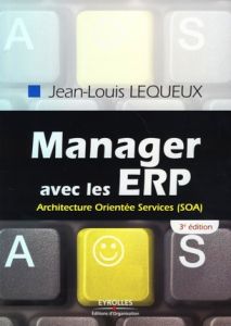 Manager avec les ERP. Architecture Orientée Services (SOA), 3e édition - Lequeux Jean-Louis - Joskowicz Jean