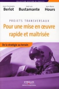 Projets transversaux Pour une mise en oeuvre rapide et maîtrisée. De la stratégie au terrain - Hours J. - Bustamante José-Luis - Berlot Jean-Chri