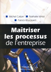 Maîtriser les processus de l'entreprise. 6e édition - Idrissi Nathalie - Cattan Michel - Knockaert Patri