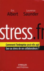 Stress.fr. Comment l'entreprise peut-elle agir face au stress de ses collaborateurs ? - Saunder Laurence - Albert Eric