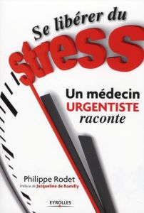 Se libérer du stress. Un médecin urgentiste raconte - Rodet Philippe - Romilly Jacqueline de