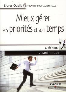 Mieux gérer ses priorités et son temps. 2e édition - Rodach Gérard