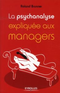 La psychanalyse expliquée aux managers. 2e édition - Brunner Roland