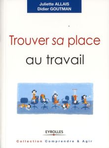 Trouver sa place au travail - Allais Juliette - Goutman Didier