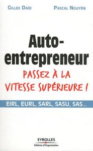 Auto-entrepreneur, passez à la vitesse supérieure ! EIRL, EURL, SARL, SASU, SAS... - Daïd Gilles - Nguyen Pascal