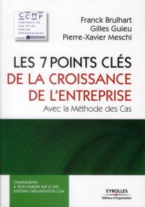 Les 7 points clés de la croissance de l'entreprise. Avec la Méthode des Cas - Brulhart Franck - Guieu Gilles - Meschi Pierre-Xav