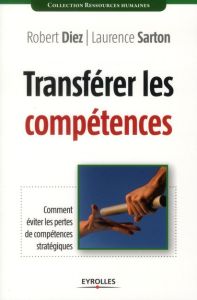 Transférer les compétences. Comment éviter les pertes de compétences stratégiques - Diez Robert - Sarton Laurence