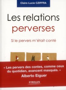 Les relations perverses. Si le pervers m'était conté - Cziffra Claire-Lucie