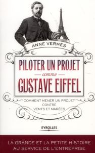 Piloter un projet comme Gustave Eiffel. Comment mener un projet contre vents et marées - Vermès Anne