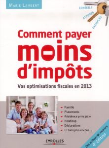 Comment payer moins d'impôts. Famille, placements, résidence principale, handicap, déclarations... 4 - Lambert Marie