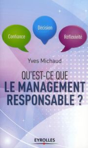 Qu'est-ce que le management responsable ? Confiance, décision, réflexivité - Michaud Yves - Bailly Jean-Paul