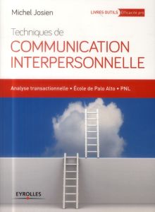 Techniques de communication interpersonnelle. Analyse transactionnelle, école de Palo Alto, PNL - Josien Michel