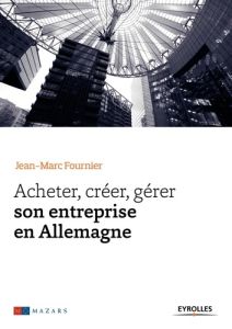 Acheter, créer, gérer son entreprise en Allemagne - Fournier Jean-Marc