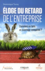 Eloge du retard de l'entreprise. Comment en faire un avantage compétitif ? - Turcq Dominique