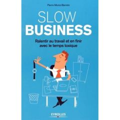 Slow business. Ralentir au travail et en finir avec le temps toxique - Moniz-Barreto Pierre