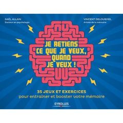 Je retiens ce que je veux, quand je veux ! 35 jeux et exercices pour entraîner et booster votre mémo - Allain Gaël - Delourmel Vincent - Diguet Milène -