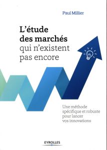 L'étude des marchés qui n'existent pas encore. 2e édition - Millier Paul