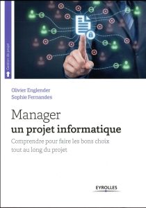 Manager un projet informatique. Comprendre pour faire les bons choix tout au long du projet, 4e édit - Englender Olivier - Fernandes Sophie - Nisi Joseph