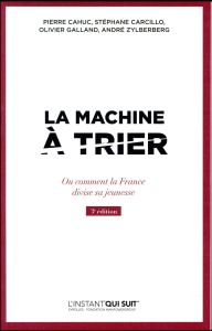 La machine à trier. Ou comment la France divise sa jeunesse, 3e édition - Cahuc Pierre - Carcillo Stéphane - Galland Olivier