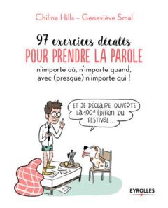 97 exercices décalés pour prendre la parole n'importe où, n'importe quand, avec (presque) n'importe - Hills Chilina - Smal Geneviève - Plée Leslie