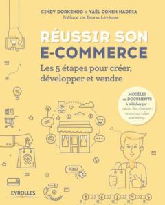 Réussir son e-commerce. Les 5 étapes pour créer, développer et vendre - Dorkenoo Cindy - Cohen-Hadria Yaël - Leveque Bruno