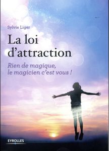 La loi d'attraction. Rien de magique, le magicien c'est vous ! - Liger Sylvie