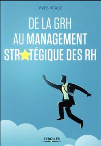 De la GRH au management stratégique des RH - Réale Yves - Serre Roger