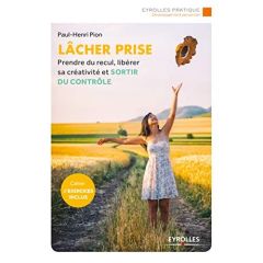 Lâcher prise. Prendre du recul, libérer sa créativité et sortir du contrôle, 2e édition - Pion Paul-Henri