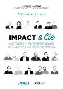 Impact & Cie. Histoires d'entrepreneurs simplement extraordinaires - Madeline Nathalie - Cornieti Mathieu - Orsenna Eri