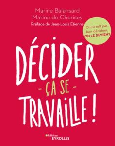 Décider ça se travaille ! On ne naît pas bon décideur, on le devient - Balansard Marine - Cherisey Marine de - Etienne Je