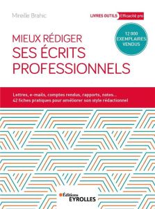 Mieux rédiger ses écrits professionnels. Lettres, messages électroniques, comptes rendus, rapports, - Brahic Mireille