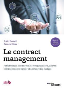 Le contract management. Performance contractuelle, renégociations, claims : comment sauvegarder et a - Brunet Alain - César Franck - Bouscasse Coralie -