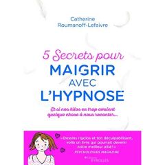 5 secrets pour maigrir avec l'hypnose. Et si nos kilos avaient quelque chose à nous raconter... 2e é - Roumanoff-Lefaivre Catherine