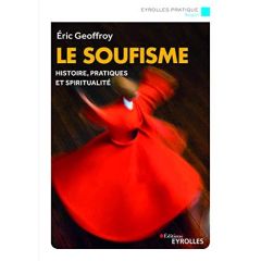 Le soufisme. Histoire, fondements et pratiques de l'Islam spirituel, 2e édition - Geoffroy Eric