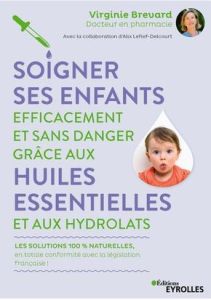 Soigner ses enfants efficacement et sans danger grâce aux huiles essentielles et aux hydrolats - Brévard Virginie - Lefief-Delcourt Alix - Ho Thanh