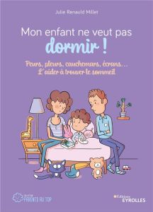 Mon enfant ne veut pas dormir ! Peurs, pleurs, cauchemars, écrans... L'aider à trouver le sommeil - Renauld Millet Julie - Breuil Alice - Plée Leslie