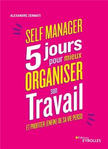 Self Manager. 5 jours pour mieux organiser son travail et profiter (enfin) de sa vie perso - Zermati Alexandre - La Forest Divonne Marion de